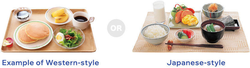 You can choose western-style or Japanese-style for your breakfast!