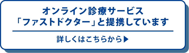 オンライン診療サービス「ファストドクター」と提携しています 詳しくはこちらから